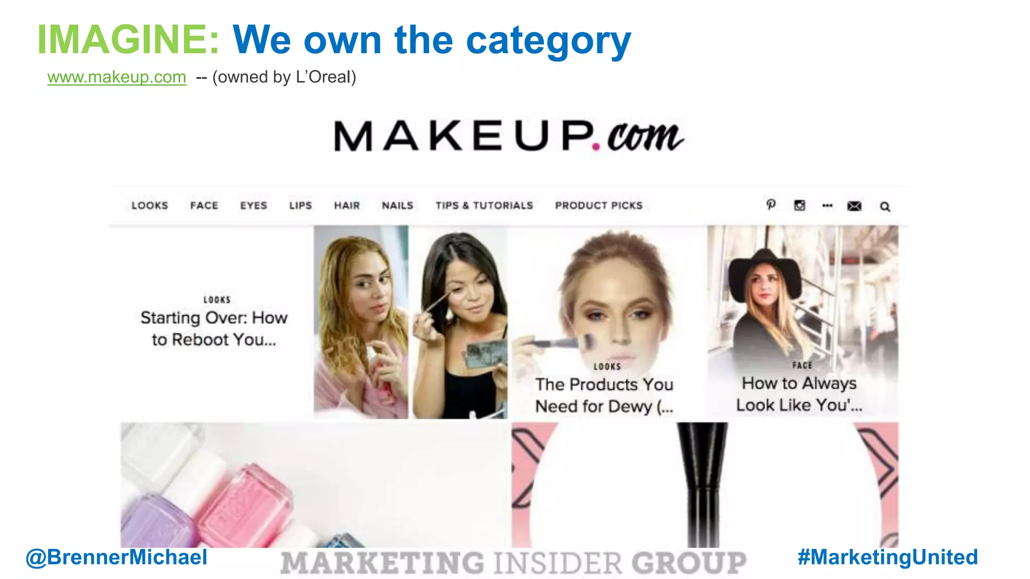 MARKETING INSIDER GROUP
IMAGINE: We own the category
www.makeup.com -- (owned by L’Oreal)
@BrennerMichael #MarketingUnited
 