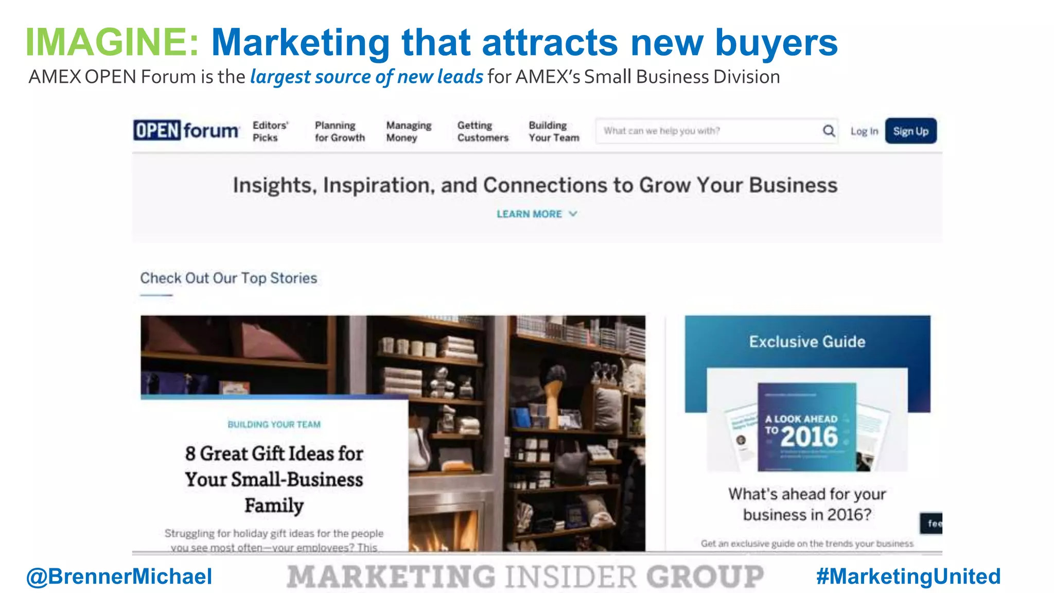 MARKETING INSIDER GROUP
IMAGINE: Marketing that attracts new buyers
AMEXOPEN Forum is the largest source of new leads for AMEX’s Small Business Division
@BrennerMichael #MarketingUnited
 