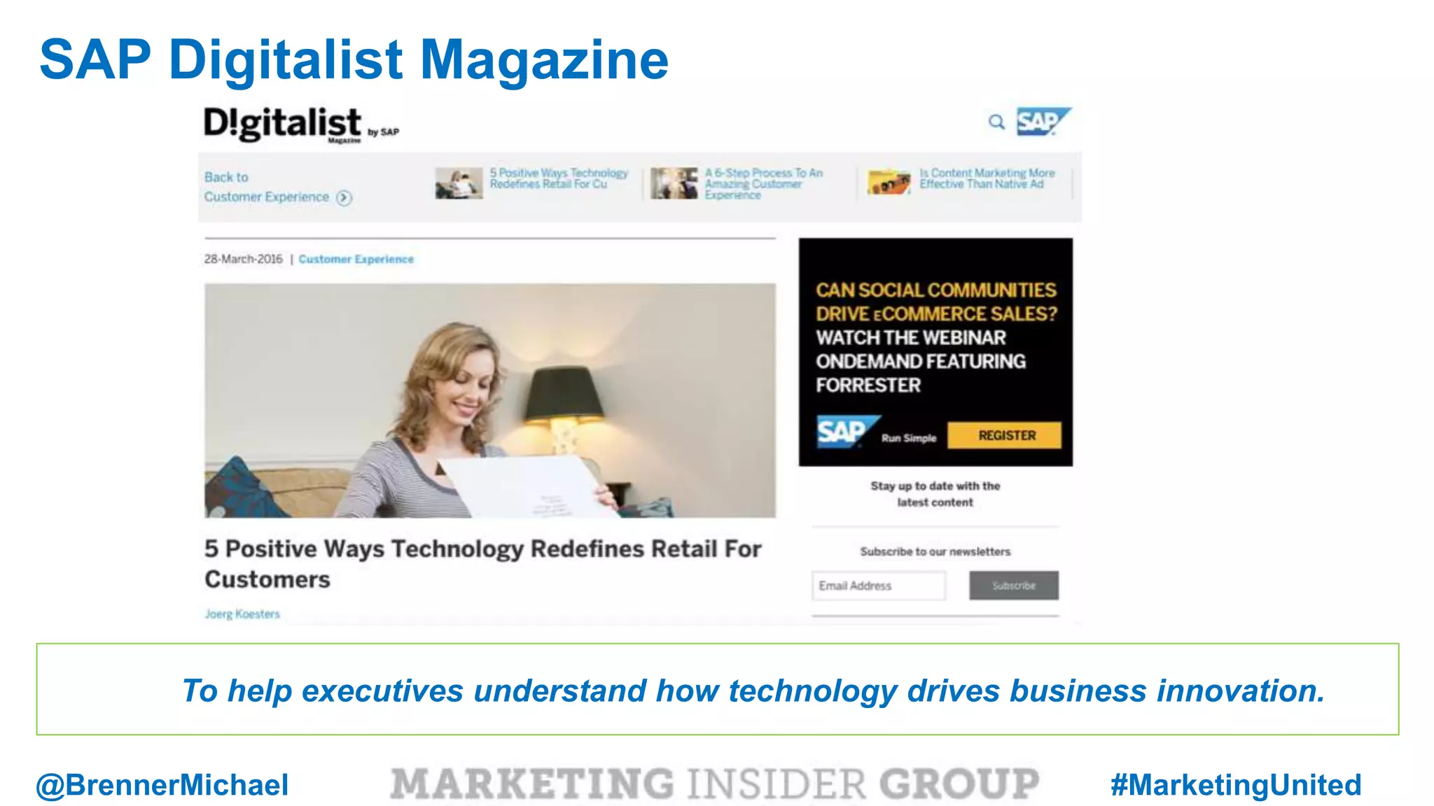 MARKETING INSIDER GROUP
SAP Digitalist Magazine
To help executives understand how technology drives business innovation.
@BrennerMichael #MarketingUnited
 