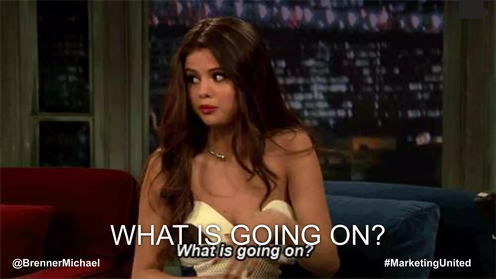 MARKETING INSIDER GROUP
WHAT IS GOING ON?
@BrennerMichael #MarketingUnited
 