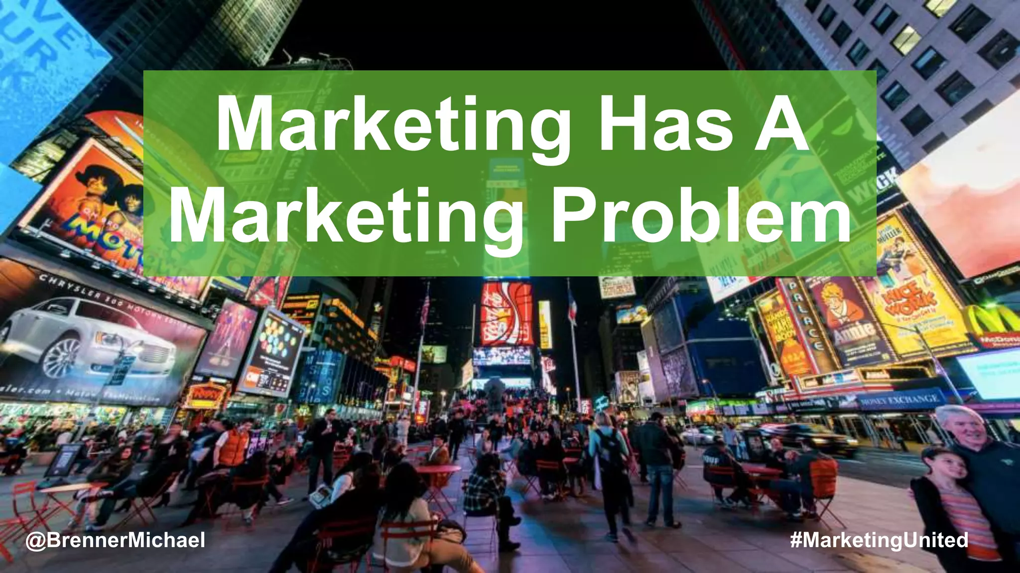 Marketing Has A
Marketing Problem
@BrennerMichael #MarketingUnited
 