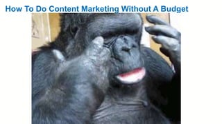 MARKETING INSIDER GROUP
How To Do Content Marketing Without A Budget
 
