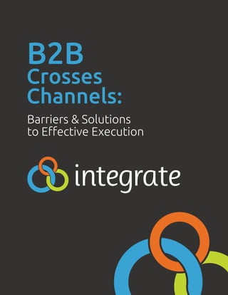 B2B
Crosses
Channels:
Barriers & Solutions
to Effective Execution
 