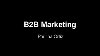 B2B Marketing 
Paulina Ortiz 
 