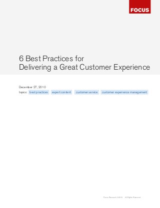 6 Best Practices for
Delivering a Great Customer Experience

December 27, 2010
topics: best practices   expert content   customer service   customer experience management




                                                              Focus Research ©2010   All Rights Reserved
 