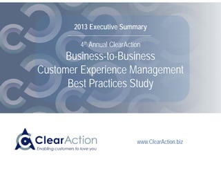 PREVIEW
Consolidated 2010-2013 ClearAction
Business-to-Business
Customer Experience Management
Best Practices Study
www.ClearActionCX.com
 