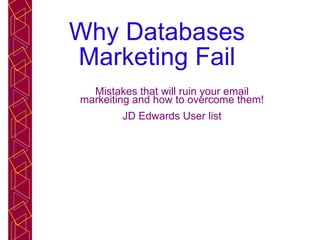 Why Databases Marketing Fail Mistakes that will ruin your email markeiting and how to overcome them! JD Edwards User list 