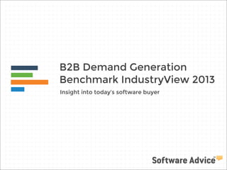 B2B Demand Generation
Benchmark IndustryView 2013
Insight into today’s software buyer

 
