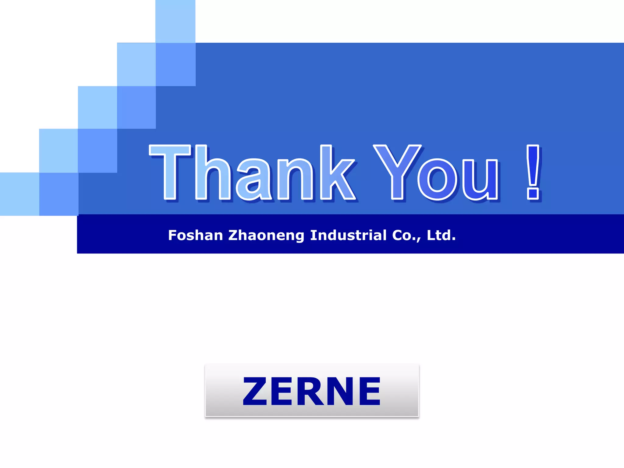 LOGO
Foshan Zhaoneng Industrial Co., Ltd.
www.themegallery.com
ZERNE
 