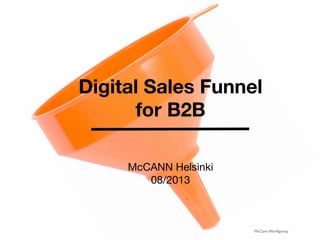 McCann Worldgroup
Digital Sales Funnel
for B2B


McCANN Helsinki
08/2013

 