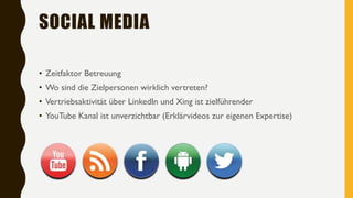 SOCIAL MEDIA
• Zeitfaktor Betreuung
• Wo sind die Zielpersonen wirklich vertreten?
• Vertriebsaktivität über LinkedIn und Xing ist zielführender
• YouTube Kanal ist unverzichtbar (Erklärvideos zur eigenen Expertise)
 