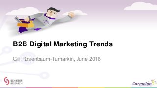 B2B Digital Marketing Trends
Gili Rosenbaum-Tumarkin, June 2016
 