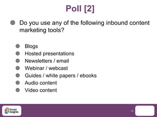 Poll [2]
 Do you use any of the following inbound content
  marketing tools?

    Blogs
    Hosted presentations
    N...