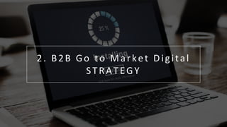 G o T o M a r k e t S t r a t e g y & P l a n
16
2. B2B Go to Market Digital
STRATEGY
 