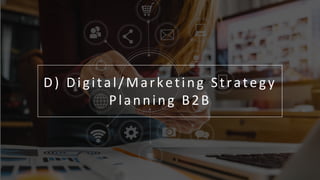 G o T o M a r k e t S t r a t e g y & P l a n
43
D) Digital/Marketing Strategy
Planning B2B
 