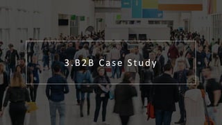 04 | The Blueprint for Successful Content
G o T o M a r k e t S t r a t e g y & P l a n
5
0
3.B2B Case Study
 