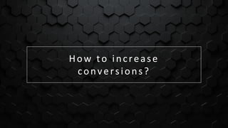 83
How to increase
conversions?
 