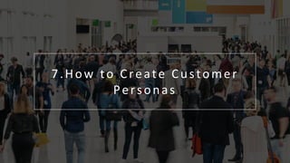G o T o M a r k e t S t r a t e g y & P l a n
90
7.How to Create Customer
Personas
 