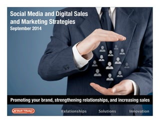 Social Media and Digital Sales 
and Marketing Strategies 
September 2014 
Promoting your brand, strengthening relationships, and increasing sales 
Relationships Solutions Innovation 
 