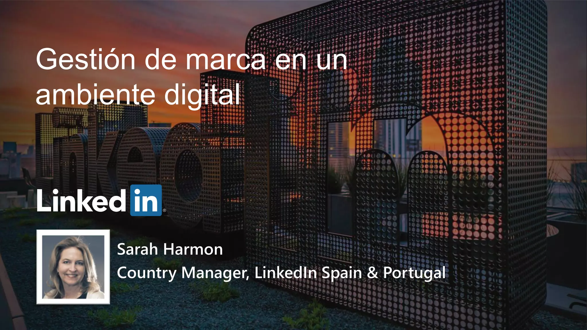 Gestión de marca en un
ambiente digital
Sarah Harmon
Country Manager, LinkedIn Spain & Portugal