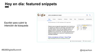 Hoy en día: featured snippets
@mjcachon#B2BDigitalSummit
Escribir para cubrir la
intención de búsqueda
 