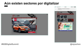 @mjcachon#B2BDigitalSummit
Aún existen sectores por digitalizar
 