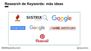 Research de Keywords: más ideas
@mjcachon#B2BDigitalSummit
 