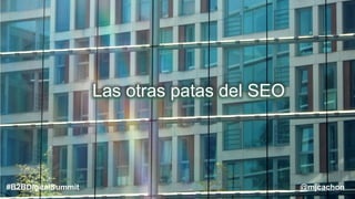 @mjcachon#B2BDigitalSummit
Las otras patas del SEO
 