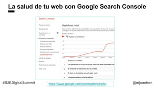 @mjcachon#B2BDigitalSummit
La salud de tu web con Google Search Console
https://www.google.com/webmasters/tools/
 