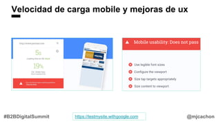 Velocidad de carga mobile y mejoras de ux
@mjcachon#B2BDigitalSummit https://testmysite.withgoogle.com
 