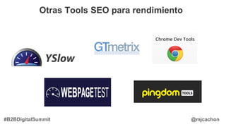@mjcachon
Otras Tools SEO para rendimiento
@mjcachon#B2BDigitalSummit
 