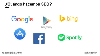 ¿Cuándo hacemos SEO?
@mjcachon#B2BDigitalSummit
 