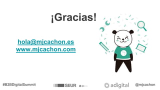 @mjcachon#B2BDigitalSummit
¡Gracias!
hola@mjcachon.es
www.mjcachon.com
 