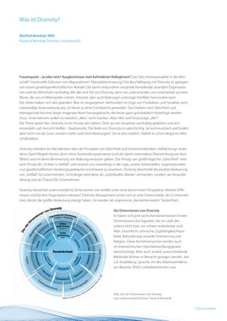 Was ist Diversity?

Manfred Wondrak, MBA
Pauser & Wondrak Diversity Consulting OG




Frauenquote – ja oder nein? Ausgleichstaxe statt behinderter KollegInnen? Das Tabu Homosexualität in der Wirt-
schaft? Strukturelle Exklusion von MigrantInnen? Altersdiskriminierung? Die Beschäftigung mit Diversity ist getragen
von einem gesamtgesellschaftlichen Wandel. Die damit verbundene steigende Komplexität verändert Organisatio-
nen und die Wirtschaft nachhaltig. Wir alle sind Teil von Diversity, denn wir unterscheiden uns voneinander auf eine
Weise, die uns im Miteinander nützen, mitunter aber auch Reibungen und sogar Konflikte hervorrufen kann.
Die Zeiten haben sich also geändert. Was im vergangenen Jahrhundert im Zuge von Produktion und Serialität noch
notwendige Voraussetzung war, ist heute zu einer Erschwernis geworden. Das Streben nach Gleichheit und
Homogenität hat eine längst imaginäre Norm hervorgebracht, die heute ganz grundsätzlich hinterfragt werden
muss. Unternehmen wollen es natürlich „allen“ recht machen. Aber: Wer sind heutzutage „alle“?
Die These lautet hier: Diversity ist ein Prinzip des Lebens. Dort, wo ein Gesamtes nachhaltig gedeihen und sich
entwickeln soll, herrscht Vielfalt – Biodiversität. Die Rede von Diversity ist vielschichtig. Sie kommuniziert und fordert
aber nicht nur das Gute, sondern Güter (und Dienstleistungen): Sie ist also nützlich. Vielfalt ist schon längst ein Wirt-
schaftsfaktor.


Diversity erfordert ein Nachdenken über die Prinzipien von Gleichheit und Unterschiedlichkeit. Vielfalt bringt verän-
derte (Spiel-)Regeln hervor, denn ohne Aushandlungsprozesse (und die damit verbundene Überwindung von Kon-
flikten) wird es keine Minimierung von Reibungsverlusten geben. Das Prinzip von größtmöglicher „Gleichheit“ wird
zum Prinzip der „Einheit in Vielfalt“ und versetzt uns neuerdings in die Lage, unsere individuellen, organisationalen
und gesellschaftlichen Handlungsspielräume schrittweise zu erweitern. Diversity beschreibt die positive Bedeutung
von „Vielfalt“ für Unternehmen, nicht länger wird diese als „individuelles Manko“ verstanden, sondern als Herausfor-
derung und als Chance für Unternehmen.


Diversity betrachtet unterschiedliche Dimensionen von Vielfalt unter einer bestimmten Perspektive: Welche Diffe-
renzen sind für Ihre Organisation relevant? Diversity Management richtet sich an jene Unterschiede, die in Unterneh-
men derzeit die größte Bedeutung erlangt haben. Sie werden als sogenannte „Kerndimensionen“ bezeichnet.


                                                                   Die Dimensionen von Diversity
                                                                   Es haben sich jene sechs Kerndimensionen (innere
                                                                   Dimensionen) durchgesetzt, die im Laufe des
                                                                   Lebens nicht bzw. nur schwer veränderbar sind:
                                                                   Alter, Geschlecht, ethnische Zugehörigkeit/Haut-
                                                                   farbe, Behinderung, sexuelle Orientierung und
                                                                   Religion. Diese Kerndimensionen werden auch
                                                                   im österreichischen Gleichbehandlungsgesetz
                                                                   berücksichtigt. Aber auch andere unterscheidende
                                                                   Merkmale können in Betracht gezogen werden, wie
                                                                   z.B. Ausbildung, Sprache, Art des Arbeitsverhältnis-
                                                                   ses (Beamte, ASVG, LeiharbeiterInnen) usw.




                                                                   Abb.: Die vier Dimensionen von Diversity
                                                                   (vgl. Gardenschwartz & Rowe, Pauser & Wondrak)


                                                                                                                             7 BEST Practice
                                                                                                                               Diversity Experts
 
