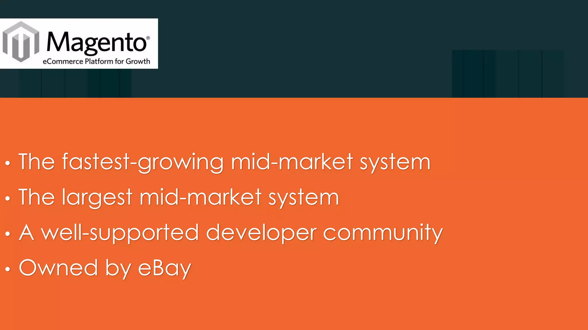 • The fastest-growing mid-market system
• The largest mid-market system
• A well-supported developer community
• Owned by eBay
 
