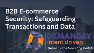 B2B E-commerce
Security: Safeguarding
Transactions and Data
 