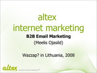altex  internet marketing B2B Email Marketing (Meelis Ojasild) Wazzap? in Lithuania, 2008 Innovative Internet Marketing TM Internet Marketing 