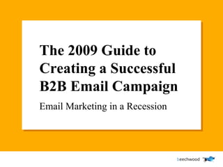 The 2009 Guide to Creating a Successful B2B Email Campaign Email Marketing in a Recession 