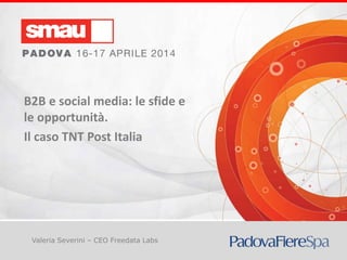 Titolo della presentazione
Valeria Severini – CEO Freedata Labs
B2B e social media: le sfide e
le opportunità.
Il caso TNT Post Italia
 