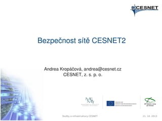 Bezpečnost sítě CESNET2

Andrea Kropáčová, andrea@cesnet.cz
CESNET, z. s. p. o.

Služby e-infrastruktury CESNET

21. 10. 2013

 