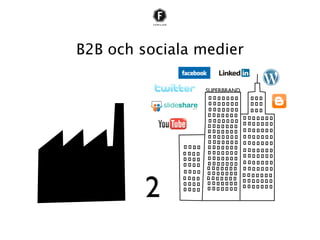 B2B och sociala medier

                 SUPERBRAND




         2
 