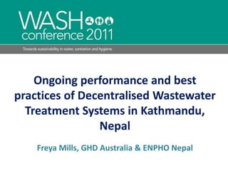 Ongoing performance and best practices of Decentralised Wastewater Treatment Systems in Kathmandu, Nepal Freya Mills, GHD Australia & ENPHO Nepal 