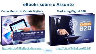 eBooks sobre o Assunto
http://bit.ly/T4BeBookB2B-Rhttp://bit.ly/T4BeBookMensurar
Como Mensurar Canais Digitais Marketing Digital B2B
Retorna
 