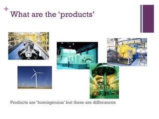 +

What are the ‘products’

Products are ‘homogenous’ but there are differances

 