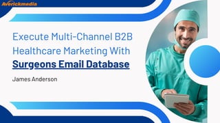 Execute Multi-Channel B2B
Healthcare Marketing With
Surgeons Email Database
James Anderson
 