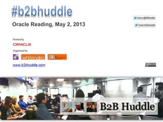 #b2bhuddle
Oracle Reading, May 2, 2013
 