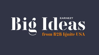 1
Big Ideasfrom B2B Ignite USA
 