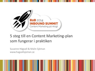 5 steg till en Content Marketing-plan
som fungerar i praktiken
Susanne Hägvall & Malin Sjöman
www.hagvallsjoman.se
 