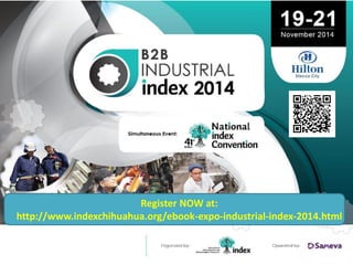 Register NOW at: 
http://www.indexchihuahua.org/ebook-expo-industrial-index-2014.html  