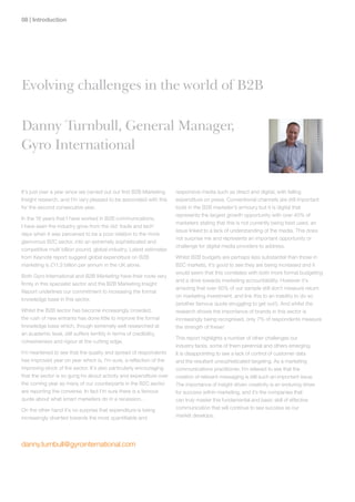 0 | Introduction




Evolving challenges in the world of B2B

Danny Turnbull, General Manager,
Gyro International


It’s just over a year since we carried out our first B2B Marketing   responsive media such as direct and digital, with falling
Insight research, and I’m very pleased to be associated with this    expenditure on press. Conventional channels are still important
for the second consecutive year.                                     tools in the B2B marketer’s armoury but it is digital that
                                                                     represents the largest growth opportunity with over 40% of
In the 16 years that I have worked in B2B communications,
                                                                     marketers stating that this is not currently being best used, an
I have seen the industry grow from the old ‘trade and tech’
                                                                     issue linked to a lack of understanding of the media. This does
days when it was perceived to be a poor relation to the more
                                                                     not surprise me and represents an important opportunity or
glamorous B2C sector, into an extremely sophisticated and
                                                                     challenge for digital media providers to address.
competitive multi billion pound, global industry. Latest estimates
from Keynote report suggest global expenditure on B2B                Whilst B2B budgets are perhaps less substantial than those in
marketing is £11.3 billion per annum in the UK alone.                B2C markets, it’s good to see they are being increased and it
                                                                     would seem that this correlates with both more formal budgeting
Both Gyro International and B2B Marketing have their roots very
                                                                     and a drive towards marketing accountability. However it’s
firmly in this specialist sector and the B2B Marketing Insight
                                                                     amazing that over 50% of our sample still don’t measure return
Report underlines our commitment to increasing the formal
                                                                     on marketing investment, and link this to an inability to do so
knowledge base in this sector.
                                                                     (another famous quote struggling to get out!). And whilst the
Whilst the B2B sector has become increasingly crowded,               research shows the importance of brands in this sector is
the rush of new entrants has done little to improve the formal       increasingly being recognised, only 7% of respondents measure
knowledge base which, though extremely well researched at            the strength of these!
an academic level, still suffers terribly in terms of credibility,
                                                                     This report highlights a number of other challenges our
cohesiveness and rigour at the cutting edge.
                                                                     industry faces, some of them perennial and others emerging.
I’m heartened to see that the quality and spread of respondents      It is disappointing to see a lack of control of customer data
has improved year on year which is, I’m sure, a reflection of the    and the resultant unsophisticated targeting. As a marketing
improving stock of the sector. It’s also particularly encouraging    communications practitioner, I’m relieved to see that the
that the sector is so gung ho about activity and expenditure over    creation of relevant messaging is still such an important issue.
the coming year as many of our counterparts in the B2C sector        The importance of insight driven creativity is an enduring driver
are reporting the converse. In fact I’m sure there is a famous       for success within marketing, and it’s the companies that
quote about what smart marketers do in a recession…                  can truly master this fundamental and basic skill of effective
On the other hand it’s no surprise that expenditure is being         communication that will continue to see success as our
increasingly diverted towards the most quantifiable and              market develops.




danny.turnbull@gyrointernational.com
 